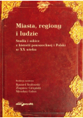 Miasta regiony i ludzie Studia i szkice z historii powszechnej i Polski w XX wieku