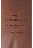 Your Leatherwork - With Plates and Diagrams by the Author