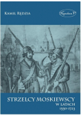 Strzelcy moskiewscy w latach 1550-1723