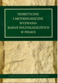 Teoretyczne i metodologiczne wyzwania badań politologicznych w Polsce
