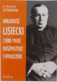 Arkadiusz Lisiecki 1880 - 1930 duszpasterz i społecznik