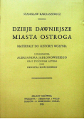Dzieje dawniejsze miasta Ostroga materiały do historyi Wołynia reprint z 1913 r