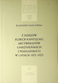 Z Dziejów Elekcji Kapitularnej Arcybiskupów Gnieźnieńskich i Poznańskich w latach 1821 - 1925