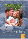 Chrystus w rodzinie Wychowanie Tom III