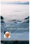 Cierpienie - środkiem zbawienia. JP II do chorych