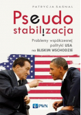 Pseudostabilizacja Problemy współczesnej polityki USA na Bliskim Wschodzie