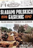 Śladami polskich gąsienic 1939 - 1947 Polskie oddziały pancerne na zachodzie Tom 1 Francja 1939 - 1940