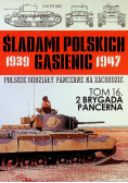 Śladami Polskich Gąsienic 1939 - 1947 Polskie oddziały pancerne na zachodzie  Tom 16 2 Brygada Pancerna