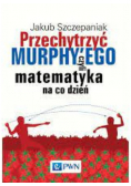Przechytrzyć MURPHY’EGO czyli matematyka na co dzień