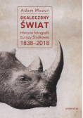 Okaleczony świat Historie fotografii Europy...