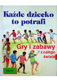 Każde dziecko to potrafi Gry i zabawy całego świata
