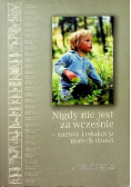 Nigdy nie jest za wcześnie rozwój i edukacja małych dzieci