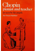 Chopin Pianist and Teacher As Seen by his Pupils