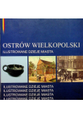 Ostrów Wielkopolski ilustrowane dzieje miasta