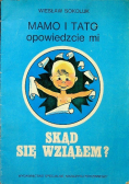 Mamo i Tato opowiedzcie mi skąd się wziąłem