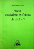 Słownik ortograficzno ortofoniczny dla klas 0 - IV