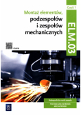 Montaż elementów, podzespołów i zespołów mechanicznych Kwalifikacja ELM.03 Podręcznik Część 1