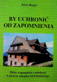 By uchronić od zapomnienia