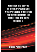 Narrative of a Survey of the Intertropical and Western Coasts of Australia Performed between the years 1818 and 1822