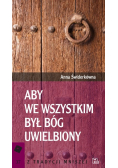 Aby we wszystkim Bóg był uwielbiony