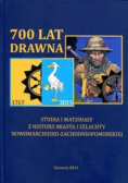 700 lat Drawna studia i materiały z historii miasta i szlachty nowomarchijsko-zachodniopomorskiej
