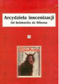 Arcydzieła inscenizacji Od Reinhardta do Wilsona