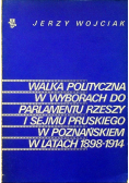 Walka polityczna w wyborach do parlamentu rzeszy i sejmu pruskiego w Poznańskiem w latach 1898 1914