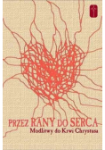 Przez rany do serca Modlitwy do Krwi Chrystusa