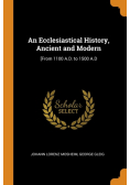 An Ecclesiastical History, Ancient and Modern