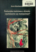 Fantastyka baśniowa a dziecko- wychowanie czy manipulacja