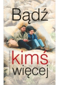 Bądź kimś więcej