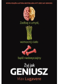 Żyj jak geniusz. Zadbaj o umysł, wzmocnij ciało...