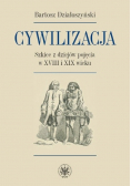 Cywilizacja Szkice z dziejów pojęcia w XVIII i XIX wieku