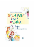 Oswajanie przez bajanie. Bajki psychoterapeutyczne