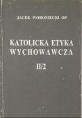 Katolicka etyka wychowawcza Tom II Część II