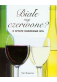 Białe czy czerwone O sztuce dobierania win