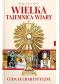 Wielka tajemnica wiary Cuda Eucharystyczne