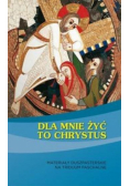 Dla mnie żyć to Chrystus