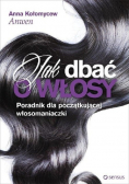 Jak dbać o włosy Poradnik dla początkującej