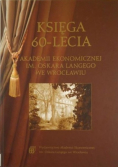 Księga 60 - lecia Akademii Ekonomicznej im Oskara Langego we Wrocławiu