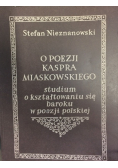 O poezji Kaspra Miaskowskiego Studium o kształtowaniu się baroku w poezji polskiej