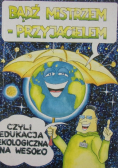 Bądź mistrzem przyjacielem czyli edukacja ekologiczna na wesoło
