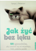 Jak żyć bez lęku 101 sposobów aby się uwolnić się od niepokoju fobii ataków paniki