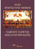 Pod wspólnym niebem Narody dawnej Rzeczypospolitej