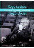 Kogo szukał, czego chciał. Rzecz o Jerzym Jarockim