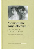 Nie mogliśmy pojąć dlaczego... Losy i przeżycia dzieci Holocaustu