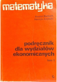 Matematyka Podręcznik dla wydziałów ekonomicznych Tom 1