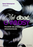 Jak dbać o włosy Poradnik dla początkującej