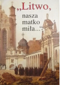 Litwo nasza matko miła Antologia literatury o Litwie