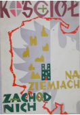 Kościół na Ziemiach Zachodnich Ćwierćwiecze polskiej organizacji kościelnej